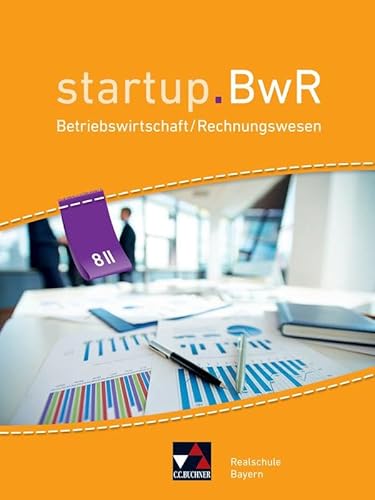 startup.BwR Realschule Bayern / startup.BwR Bayern 8 II: Betriebswirtschaftslehre / Rechnungswesen (startup.BwR Realschule Bayern: Betriebswirtschaftslehre / Rechnungswesen) von Buchner, C.C. Verlag