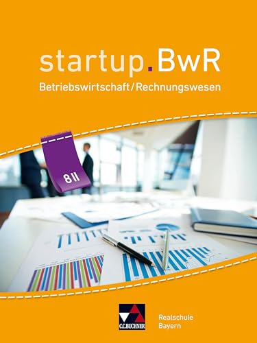 startup.BwR Realschule Bayern / startup.BwR Bayern 8 II: Betriebswirtschaftslehre / Rechnungswesen (startup.BwR Realschule Bayern: Betriebswirtschaftslehre / Rechnungswesen) von Buchner, C.C. Verlag