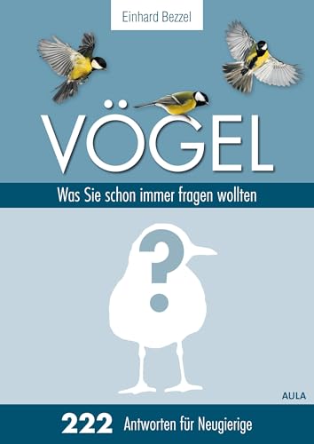 Vögel: Was Sie schon immer fragen wollten: 222 Antworten für Neugierige von Aula-Verlag GmbH