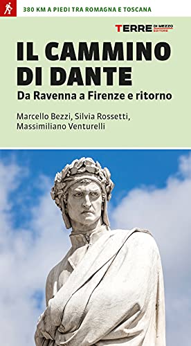 Il cammino di Dante. Da Ravenna a Firenze e ritorno. 380 km a piedi tra Romagna e Toscana (Percorsi)