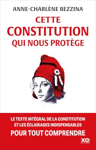 Cette Constitution qui nous protège - Le texte intégral de la Constitution et les éclairages indispensables pour tout comprendre: Les vrais pouvoirs du Président de la République von XO