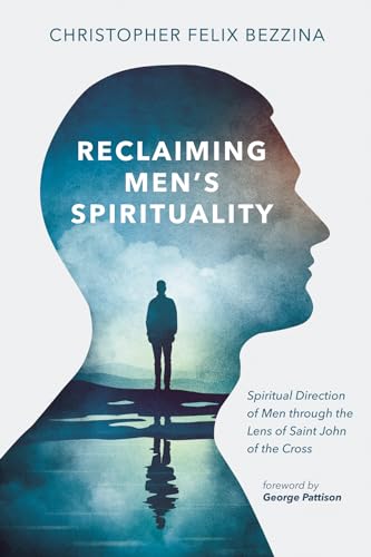 Reclaiming Men's Spirituality: Spiritual Direction of Men Through the Lens of Saint John of the Cross von Pickwick Publications
