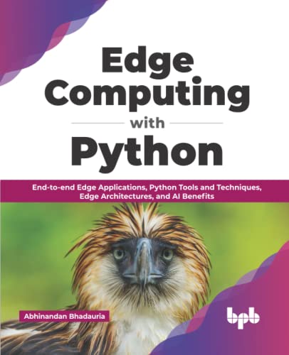 Edge Computing with Python: End-to-end Edge Applications, Python Tools and Techniques, Edge Architectures, and AI Benefits (English Edition) von BPB Publications