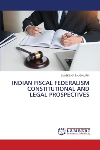 INDIAN FISCAL FEDERALISM CONSTITUTIONAL AND LEGAL PROSPECTIVES von LAP LAMBERT Academic Publishing