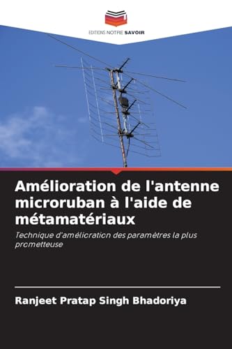 Amélioration de l'antenne microruban à l'aide de métamatériaux: Technique d'amélioration des paramètres la plus prometteuse von Editions Notre Savoir
