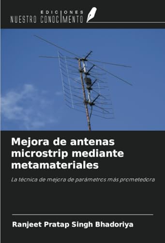 Mejora de antenas microstrip mediante metamateriales: La técnica de mejora de parámetros más prometedora von Ediciones Nuestro Conocimiento