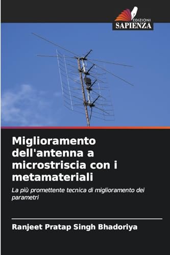 Miglioramento dell'antenna a microstriscia con i metamateriali: La più promettente tecnica di miglioramento dei parametri von Edizioni Sapienza
