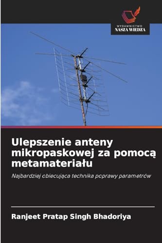 Ulepszenie anteny mikropaskowej za pomocą metamateriału: Najbardziej obiecująca technika poprawy parametrów: Najbardziej obiecuj¿ca technika poprawy parametrów von Wydawnictwo Nasza Wiedza