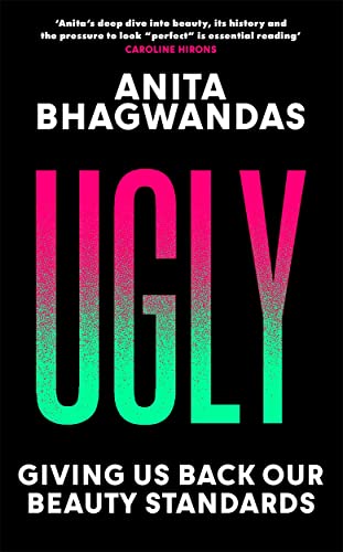 Ugly: Why the world became beauty-obsessed and how to break free Ugly: Why the world became beauty-obsessed and how to break free