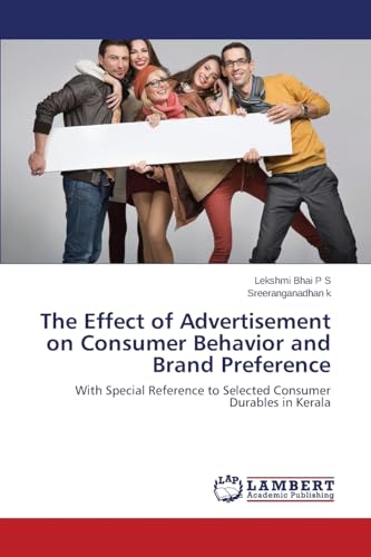 The Effect of Advertisement on Consumer Behavior and Brand Preference: With Special Reference to Selected Consumer Durables in Kerala von LAP Lambert Academic Publishing