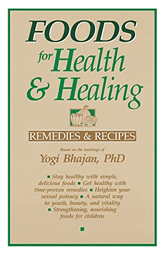Foods for Health and Healing: Remedies and Recipes: Based on the Teachings of Yogi Bhajan von Kundalini Research Institute