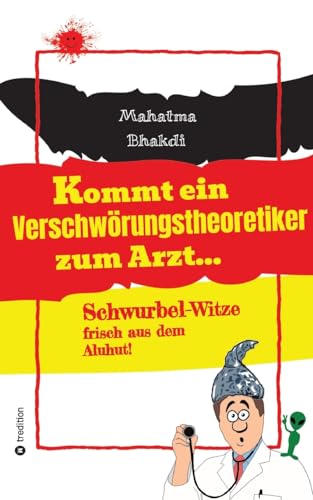 Kommt ein Verschwörungstheoretiker zum Arzt...: Schwurbel-Witze frisch aus dem Aluhut! von tredition