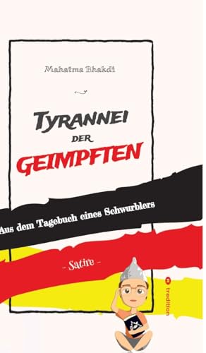 Tyrannei der Geimpften: Aus dem Tagebuch eines Schwurblers