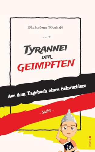 Tyrannei der Geimpften: Aus dem Tagebuch eines Schwurblers