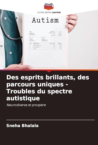 Des esprits brillants, des parcours uniques - Troubles du spectre autistique: Neurodiverse et prospère von Editions Notre Savoir
