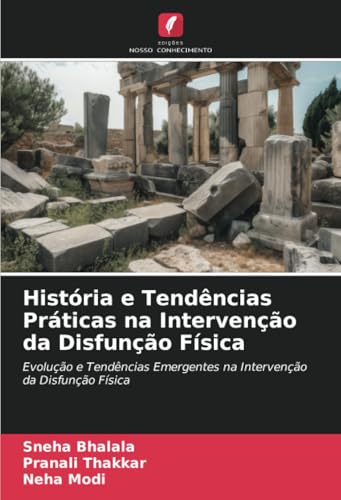 História e Tendências Práticas na Intervenção da Disfunção Física: Evolução e Tendências Emergentes na Intervenção da Disfunção Física von Edições Nosso Conhecimento
