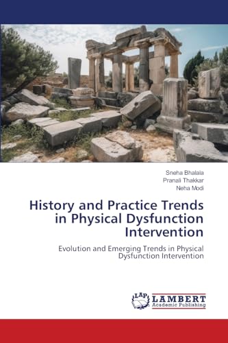 History and Practice Trends in Physical Dysfunction Intervention: Evolution and Emerging Trends in Physical Dysfunction Intervention von LAP LAMBERT Academic Publishing