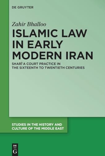 Islamic Law in Early Modern Iran: Sharīʿa Court Practice in the Sixteenth to Twentieth Centuries (Studies in the History and Culture of the Middle East, 48) von De Gruyter
