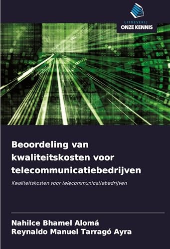 Beoordeling van kwaliteitskosten voor telecommunicatiebedrijven: Kwaliteitskosten voor telecommunicatiebedrijven von Uitgeverij Onze Kennis