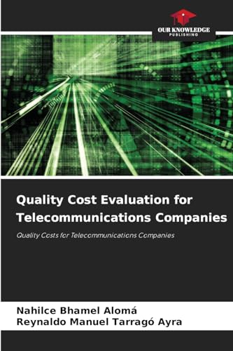 Quality Cost Evaluation for Telecommunications Companies: Quality Costs for Telecommunications Companies von Our Knowledge Publishing