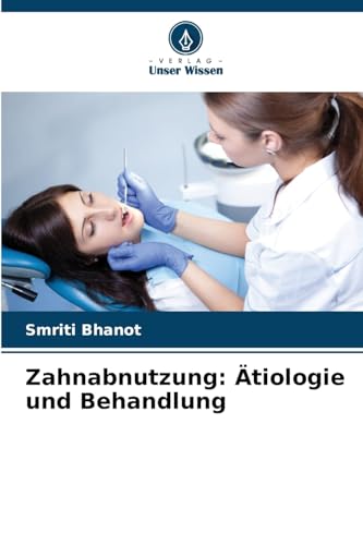 Zahnabnutzung: Ätiologie und Behandlung: DE von Verlag Unser Wissen