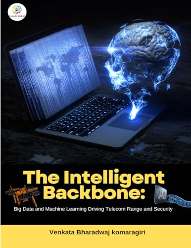 THE INTELLIGENT BACKBONE Big Data and Machine Learning Driving Telecom Range and Security von CANEDA GLOBAL JOURNAL GROUP