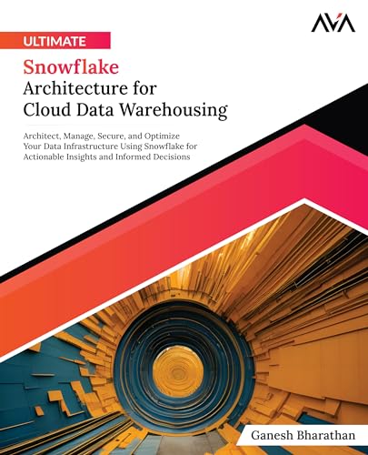 Ultimate Snowflake Architecture for Cloud Data Warehousing: Architect, Manage, Secure, and Optimize Your Data Infrastructure Using Snowflake for ... and Informed Decisions (English Edition) von Orange Education Pvt Ltd