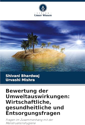 Bewertung der Umweltauswirkungen: Wirtschaftliche, gesundheitliche und Entsorgungsfragen: Fragen im Zusammenhang mit der Menstruationshygiene von Verlag Unser Wissen