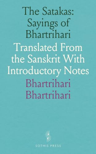 The Satakas: Sayings of Bhartrihari: Translated From the Sanskrit With Introductory Notes von Sothis Press