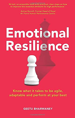 Emotional Resilience:Know what it takes to be agile, adaptable and perform at your best: Know What it Takes to be Agile, Adaptable and Perform at Your Best