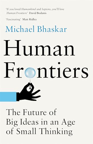 Human Frontiers: The Future of Big Ideas in an Age of Small Thinking