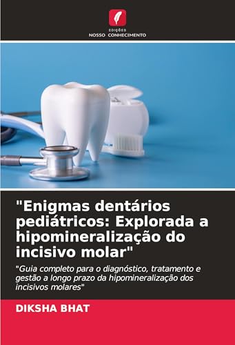 "Enigmas dentários pediátricos: Explorada a hipomineralização do incisivo molar": "Guia completo para o diagnóstico, tratamento e gestão a longo prazo da hipomineralização dos incisivos molares" von Edições Nosso Conhecimento