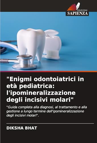 "Enigmi odontoiatrici in età pediatrica: l'ipomineralizzazione degli incisivi molari": "Guida completa alla diagnosi, al trattamento e alla gestione a ... degli incisivi molari". von Edizioni Sapienza