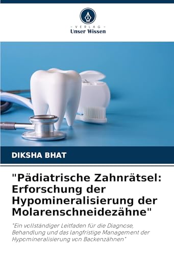 "Pädiatrische Zahnrätsel: Erforschung der Hypomineralisierung der Molarenschneidezähne": "Ein vollständiger Leitfaden für die Diagnose, Behandlung und ... der Hypomineralisierung von Backenzähnen" von Verlag Unser Wissen