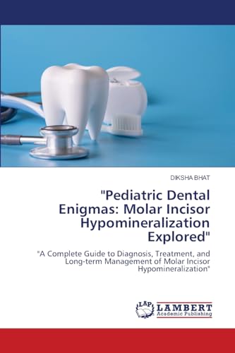"Pediatric Dental Enigmas: Molar Incisor Hypomineralization Explored": "A Complete Guide to Diagnosis, Treatment, and Long-term Management of Molar Incisor Hypomineralization" von LAP LAMBERT Academic Publishing