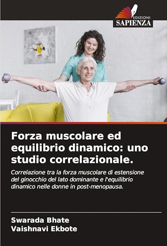 Forza muscolare ed equilibrio dinamico: uno studio correlazionale.: Correlazione tra la forza muscolare di estensione del ginocchio del lato dominante ... dinamico nelle donne in post-menopausa. von Edizioni Sapienza