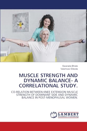 MUSCLE STRENGTH AND DYNAMIC BALANCE- A CORRELATIONAL STUDY.: CO-RELATION BETWEEN KNEE EXTENSION MUSCLE STRENGTH OF DOMINANT SIDE AND DYNAMIC BALANCE IN POST-MENOPAUSAL WOMEN. von LAP LAMBERT Academic Publishing