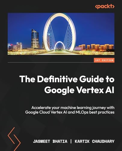 The Definitive Guide to Google Vertex AI: Accelerate your machine learning journey with Google Cloud Vertex AI and MLOps best practices The Definitive Guide to Google Vertex AI: Accelerate your machine learning journey with Google Cloud Vertex AI and MLOps best practices von Packt Publishing