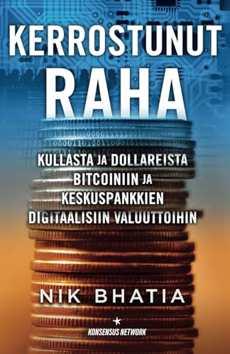 Kerrostunut raha: Kullasta ja dollareista Bitcoiniin ja keskuspankkien digitaalisiin valuuttoihin