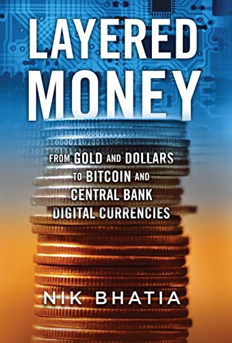 Layered Money: From Gold and Dollars to Bitcoin and Central Bank Digital Currencies von Nikhil Bhatia