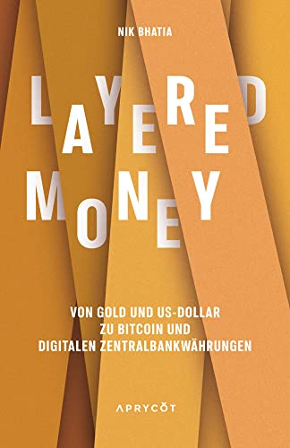 Layered Money: Von Gold und US-Dollar zu Bitcoin und digitalen Zentralbankwährungen von Aprycot Media