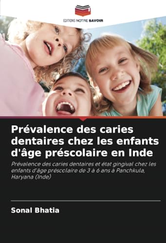 Prévalence des caries dentaires chez les enfants d'âge préscolaire en Inde: Prévalence des caries dentaires et état gingival chez les enfants d'âge préscolaire de 3 à 6 ans à Panchkula, Haryana (Inde) von Editions Notre Savoir