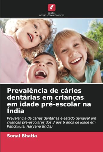 Prevalência de cáries dentárias em crianças em idade pré-escolar na Índia: Prevalência de cáries dentárias e estado gengival em crianças pré-escolares ... 6 anos de idade em Panchkula, Haryana (Índia) von Edições Nosso Conhecimento