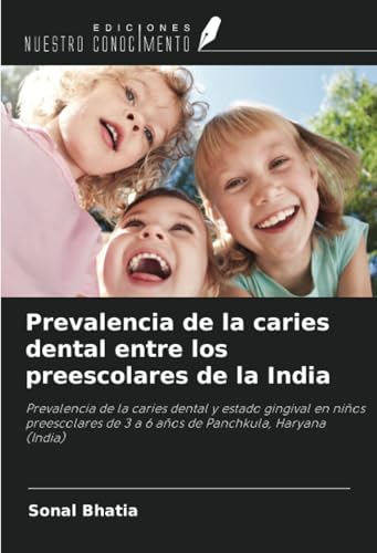 Prevalencia de la caries dental entre los preescolares de la India: Prevalencia de la caries dental y estado gingival en niños preescolares de 3 a 6 años de Panchkula, Haryana (India) von Ediciones Nuestro Conocimiento