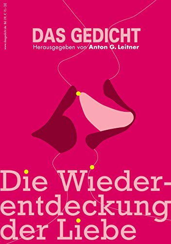 Das Gedicht. Zeitschrift /Jahrbuch für Lyrik, Essay und Kritik / DAS GEDICHT Bd. 28: Die Wiederentdeckung der Liebe von Leitner Weßling