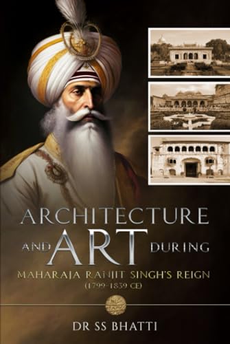 Architecture and Art During Maharaja Ranjit Singh’s Reign (1799-1839 CE) von White Falcon Publishing