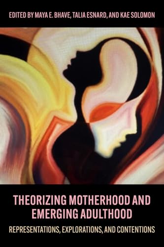 Theorizing Motherhood and Emerging Adulthood: Representations, Explorations and Contentions von Demeter Press