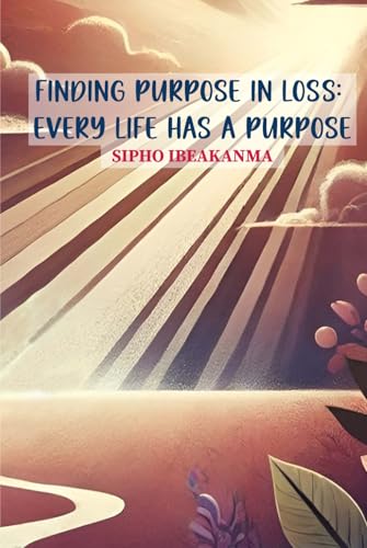 Finding Purpose in Loss: Every Life Has a Purpose von Independently published