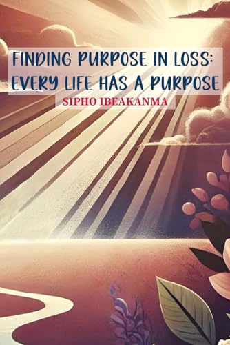 Finding Purpose in Loss: Every Life Has a Purpose von Independent Publisher