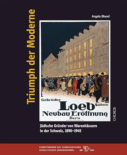 Triumph der Moderne: Jüdische Gründer von Warenhäusern in der Schweiz, 1890–1945 (Beiträge zur Geschichte und Kultur der Juden in der Schweiz: ... Schweizerischen Israelitischen Gemeindebunds)
